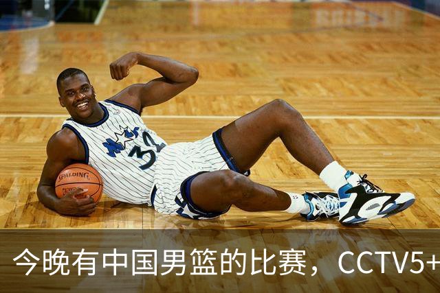今晚有中国男篮的比赛，CCTV5+现场转播